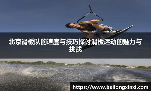 北京滑板队的速度与技巧探讨滑板运动的魅力与挑战
