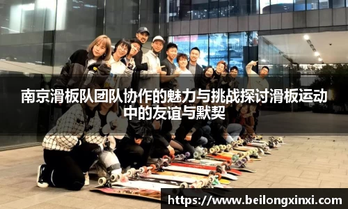 南京滑板队团队协作的魅力与挑战探讨滑板运动中的友谊与默契
