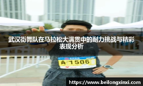 武汉街舞队在马拉松大满贯中的耐力挑战与精彩表现分析