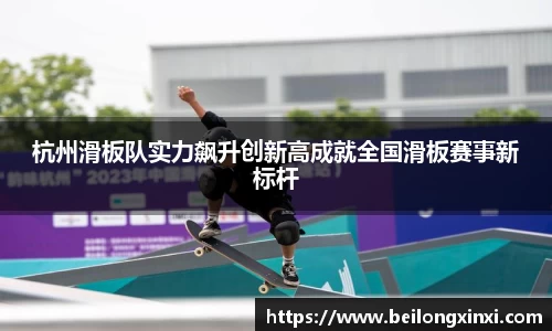 杭州滑板队实力飙升创新高成就全国滑板赛事新标杆