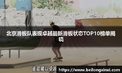 北京滑板队表现卓越最新滑板状态TOP10榜单揭晓