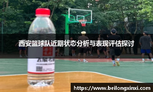 西安篮球队近期状态分析与表现评估探讨