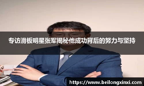 专访滑板明星张军揭秘他成功背后的努力与坚持