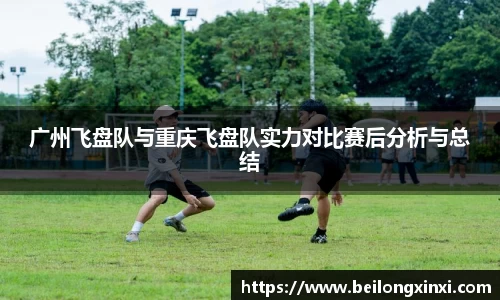 广州飞盘队与重庆飞盘队实力对比赛后分析与总结